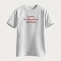 T-Shirt For Important Meetings | T-Shirt