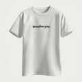 Good For You | T-Shirt